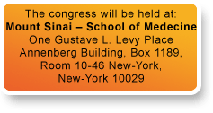 The congress will be held at : Mont Sinai �C School of Medecine One Gustave L. Levy Place
Annenberg Building, Box 1189,
Room 10-46 New-York,
New-York 10029 